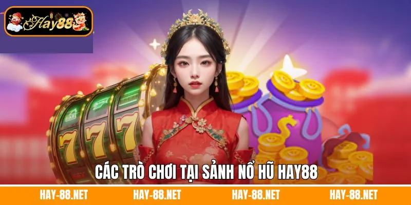 Các trò chơi tại sảnh nổ hũ Hay88