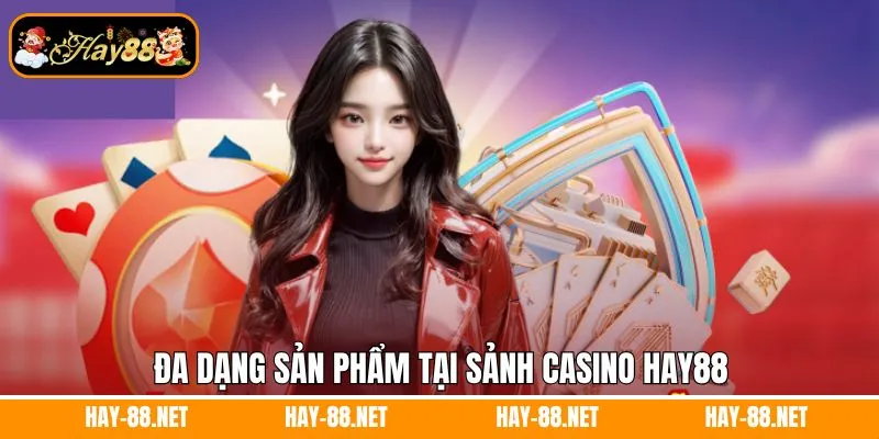 Đa dạng sản phẩm tại sảnh casino Hay88