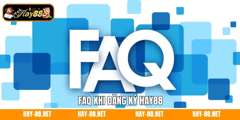 Tải App Hay88 - Cá Cược Cực Mượt, Tiện Lợi Bất Ngờ 10 Faq khi đăng ký Hay88