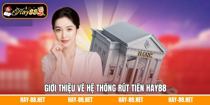 Tải App Hay88 - Cá Cược Cực Mượt, Tiện Lợi Bất Ngờ 8 Giới thiệu về hệ thống rút tiền Hay88
