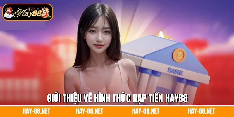Tải App Hay88 - Cá Cược Cực Mượt, Tiện Lợi Bất Ngờ 8 Giới thiệu về hình thức nạp tiền Hay88