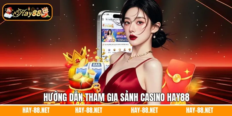 Hướng dẫn tham gia sảnh chơi casino Hay88
