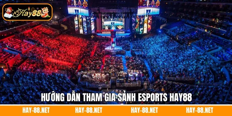 Hướng dẫn tham gia sảnh esports Hay88