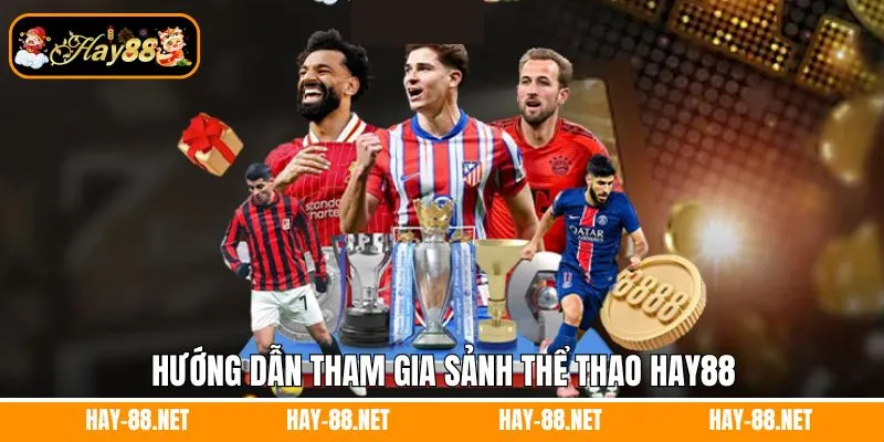 Hướng dẫn tham gia sảnh thể thao Hay88