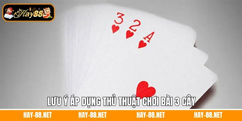 Lưu ý áp dụng thủ thuật chơi bài 3 cây