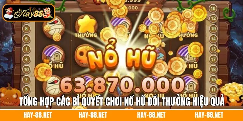 Tổng hợp các bí quyết chơi nổ hũ đổi thưởng hiệu quả