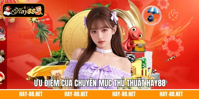 Ưu điểm áp dụng chuyên mục thủ thuật Hay88