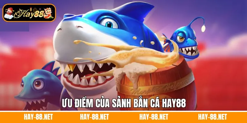 Ưu điểm sảnh bắn cá Hay88