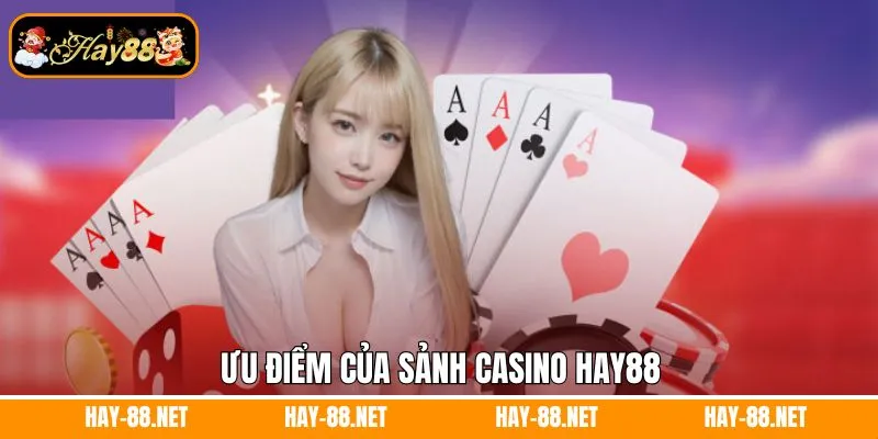 Ưu điểm của sảnh casino Hay88