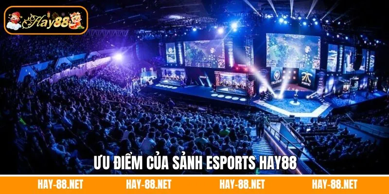 Ưu điểm của sảnh esports Hay88