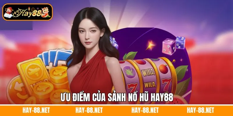 Ưu điểm của sảnh nổ hũ Hay88